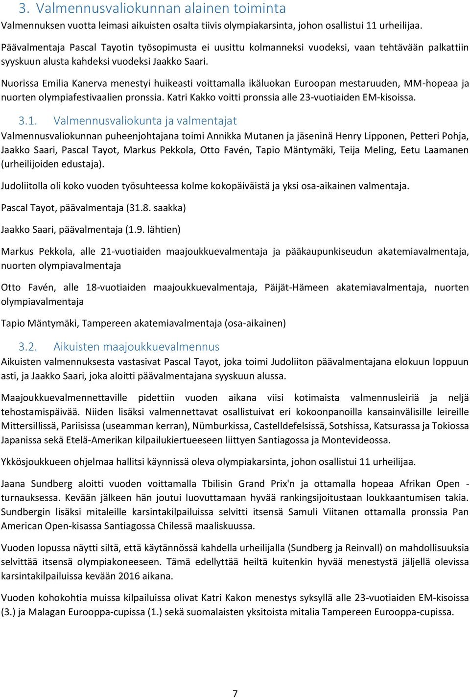 Nuorissa Emilia Kanerva menestyi huikeasti voittamalla ikäluokan Euroopan mestaruuden, MM-hopeaa ja nuorten olympiafestivaalien pronssia. Katri Kakko voitti pronssia alle 23-vuotiaiden EM-kisoissa. 3.