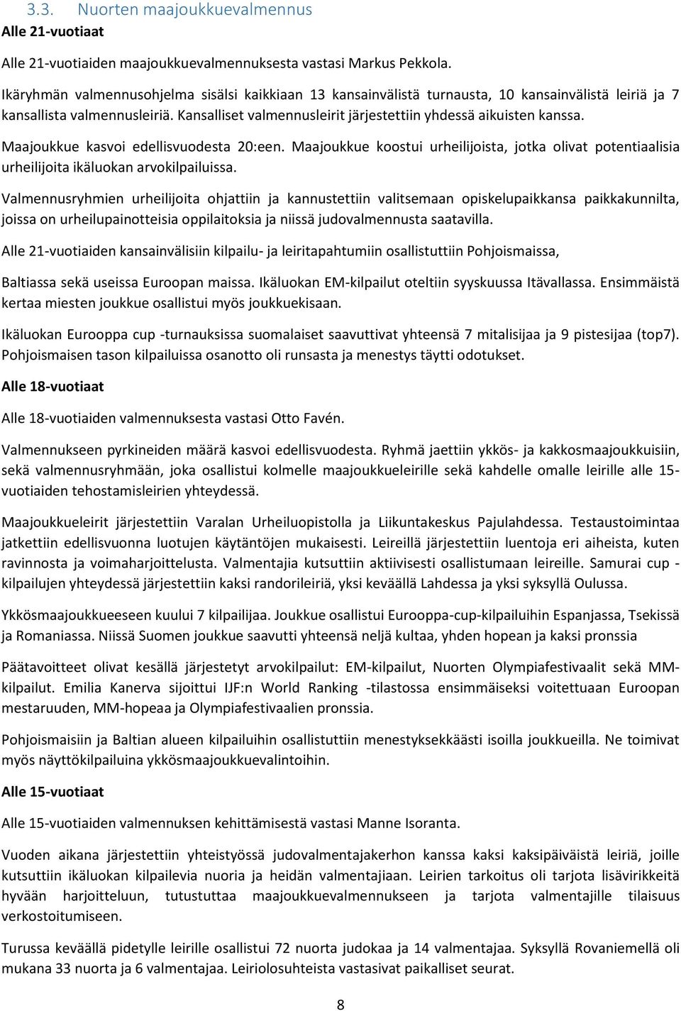 Maajoukkue kasvoi edellisvuodesta 20:een. Maajoukkue koostui urheilijoista, jotka olivat potentiaalisia urheilijoita ikäluokan arvokilpailuissa.