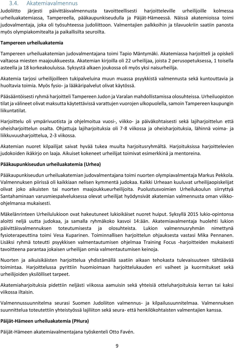 Tampereen urheiluakatemia Tampereen urheiluakatemian judovalmentajana toimi Tapio Mäntymäki. Akatemiassa harjoitteli ja opiskeli valtaosa miesten maajoukkueesta.