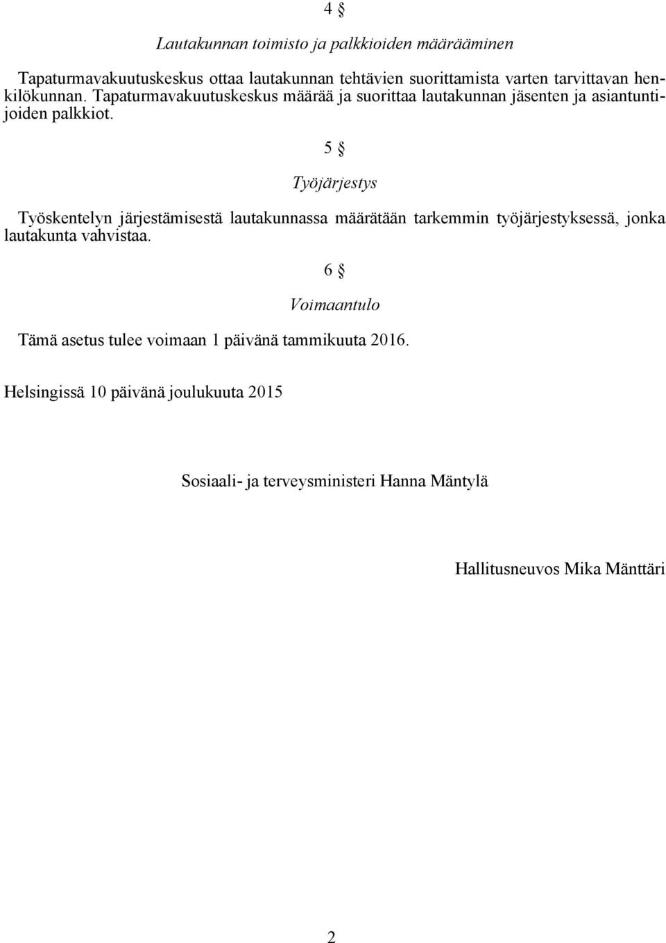 5 Työjärjestys Työskentelyn järjestämisestä lautakunnassa määrätään tarkemmin työjärjestyksessä, jonka lautakunta vahvistaa.