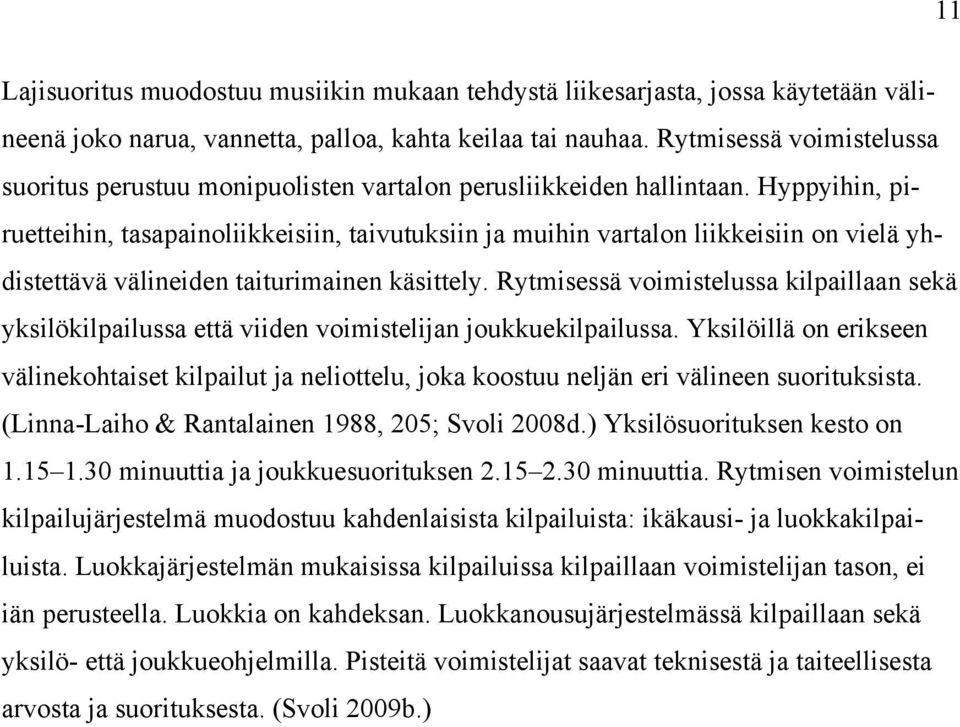 Hyppyihin, piruetteihin, tasapainoliikkeisiin, taivutuksiin ja muihin vartalon liikkeisiin on vielä yhdistettävä välineiden taiturimainen käsittely.