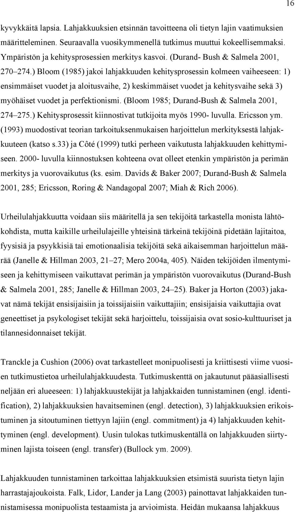 ) Bloom (1985) jakoi lahjakkuuden kehitysprosessin kolmeen vaiheeseen: 1) ensimmäiset vuodet ja aloitusvaihe, 2) keskimmäiset vuodet ja kehitysvaihe sekä 3) myöhäiset vuodet ja perfektionismi.