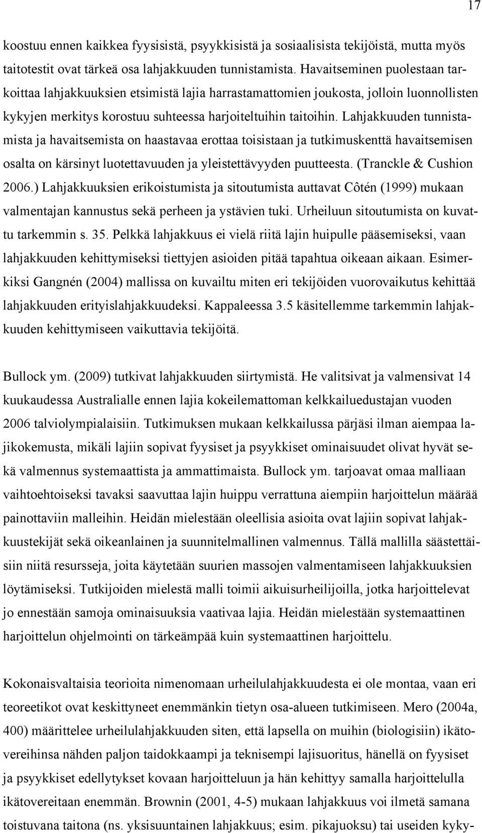 Lahjakkuuden tunnistamista ja havaitsemista on haastavaa erottaa toisistaan ja tutkimuskenttä havaitsemisen osalta on kärsinyt luotettavuuden ja yleistettävyyden puutteesta. (Tranckle & Cushion 2006.