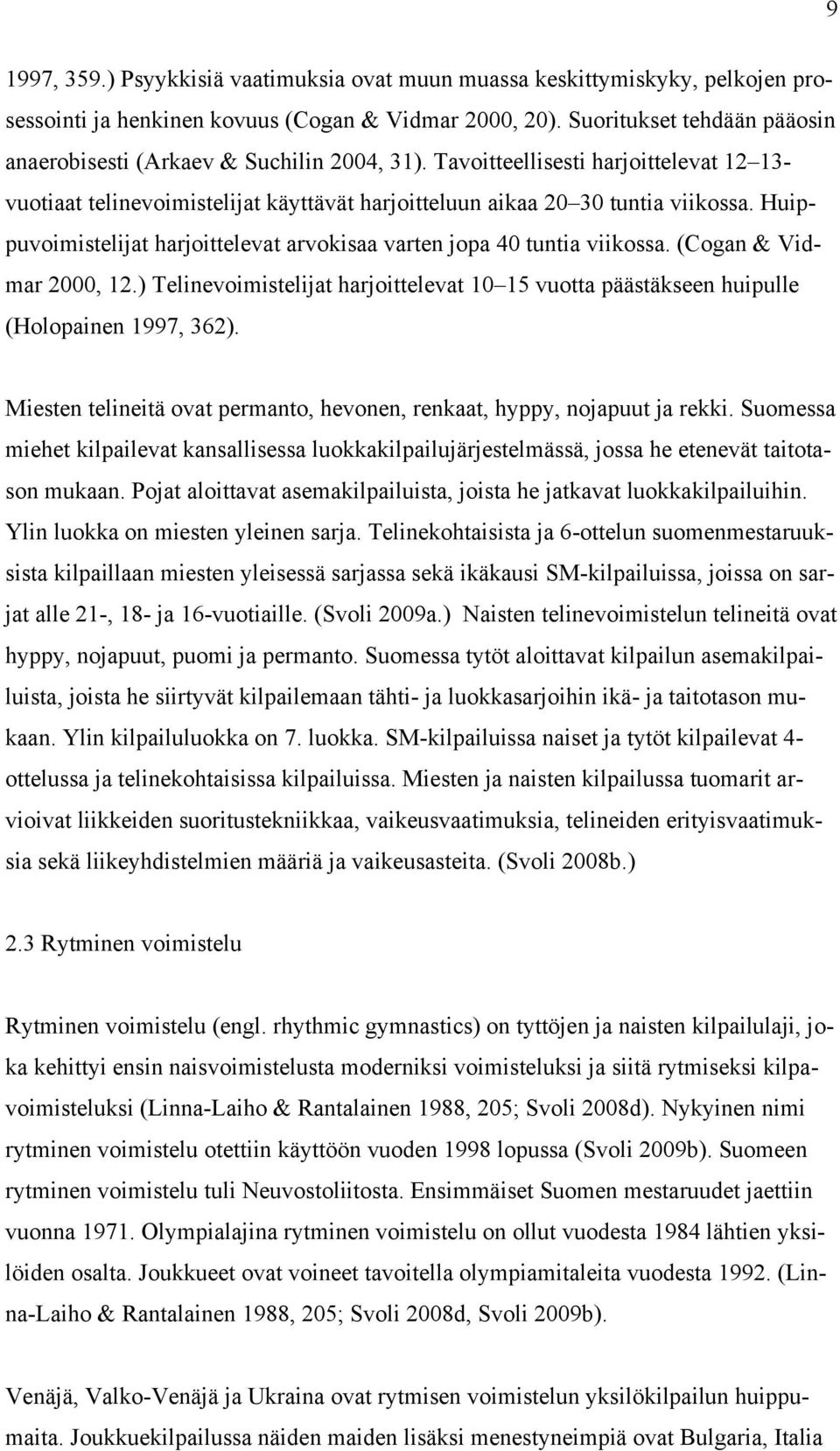 Huippuvoimistelijat harjoittelevat arvokisaa varten jopa 40 tuntia viikossa. (Cogan & Vidmar 2000, 12.) Telinevoimistelijat harjoittelevat 10 15 vuotta päästäkseen huipulle (Holopainen 1997, 362).