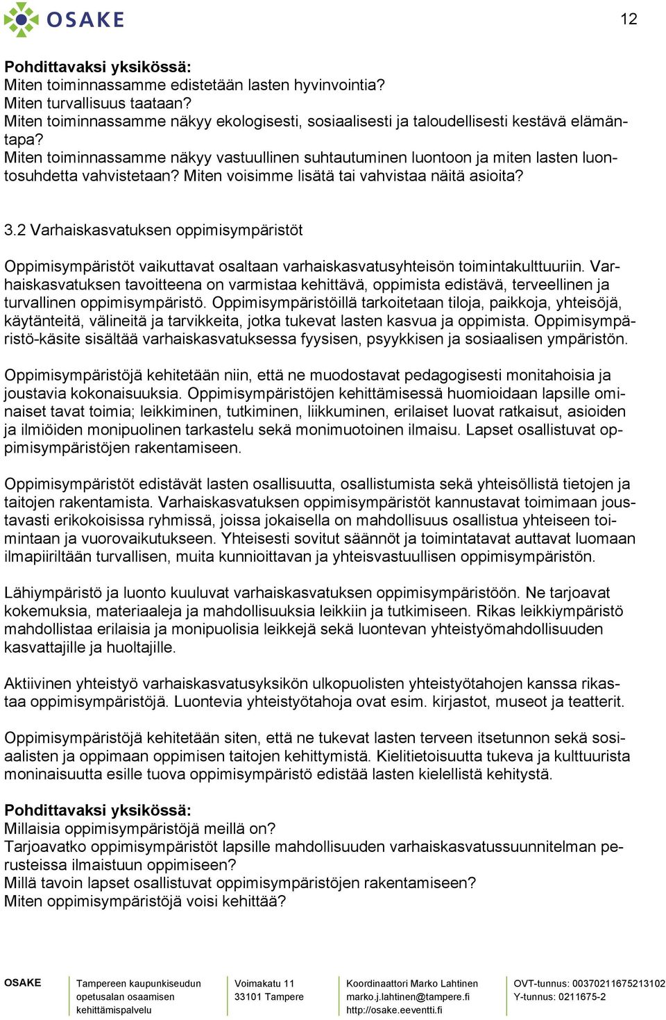 2 Varhaiskasvatuksen oppimisympäristöt Oppimisympäristöt vaikuttavat osaltaan varhaiskasvatusyhteisön toimintakulttuuriin.