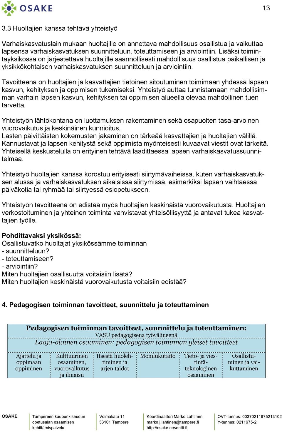 Tavoitteena on huoltajien ja kasvattajien tietoinen sitoutuminen toimimaan yhdessä lapsen kasvun, kehityksen ja oppimisen tukemiseksi.