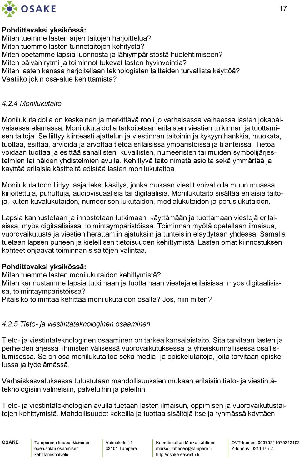 4 Monilukutaito Monilukutaidolla on keskeinen ja merkittävä rooli jo varhaisessa vaiheessa lasten jokapäiväisessä elämässä.