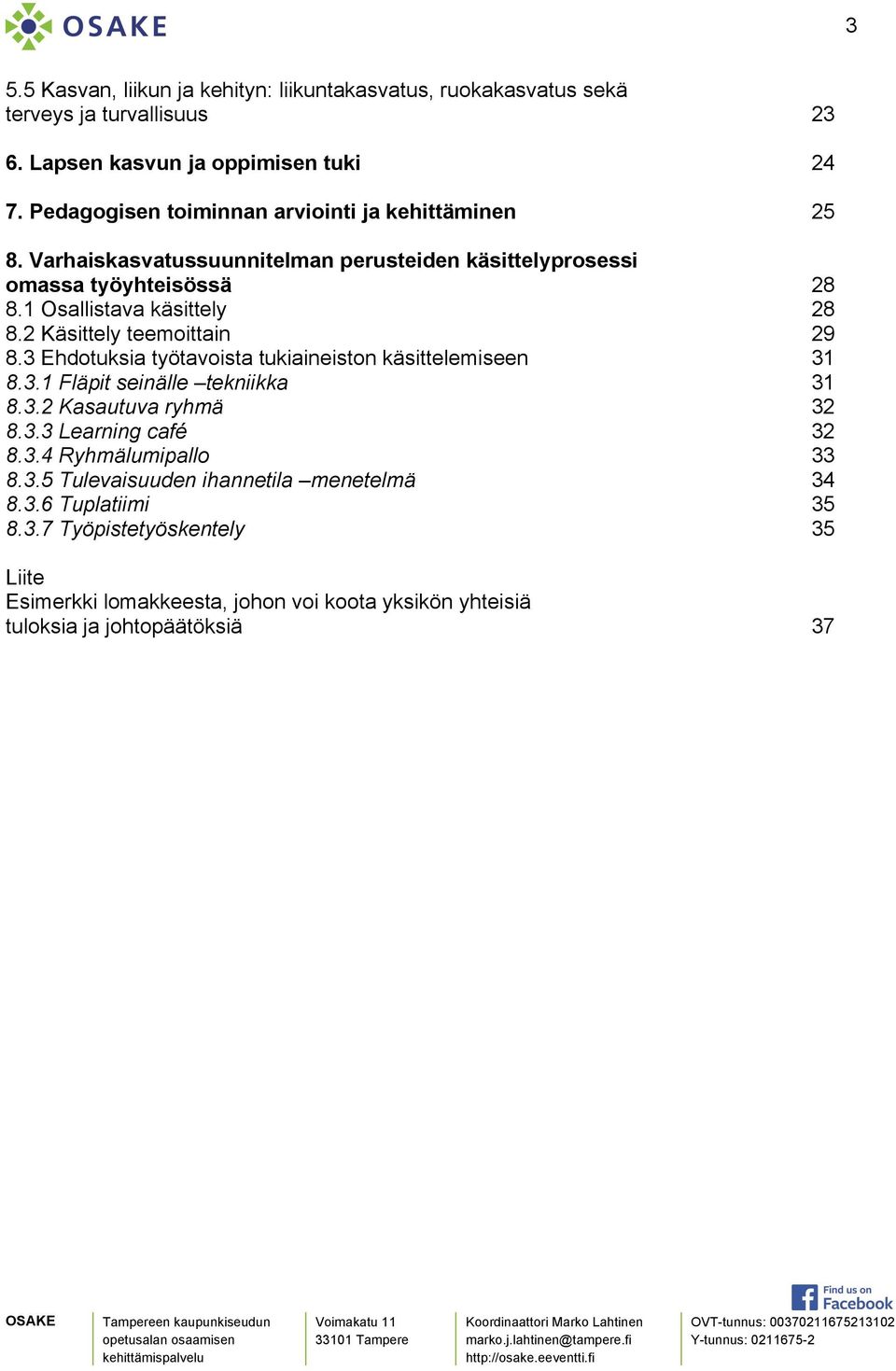 2 Käsittely teemoittain 8.3 Ehdotuksia työtavoista tukiaineiston käsittelemiseen 8.3.1 Fläpit seinälle tekniikka 8.3.2 Kasautuva ryhmä 8.3.3 Learning café 8.3.4 Ryhmälumipallo 8.