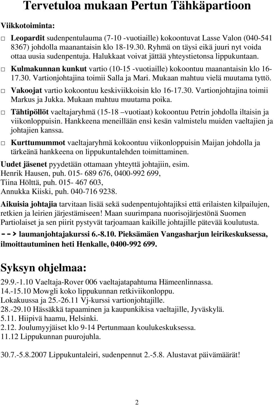 Vartionjohtajina toimii Salla ja Mari. Mukaan mahtuu vielä muutama tyttö. Vakoojat vartio kokoontuu keskiviikkoisin klo 16-17.30. Vartionjohtajina toimii Markus ja Jukka. Mukaan mahtuu muutama poika.