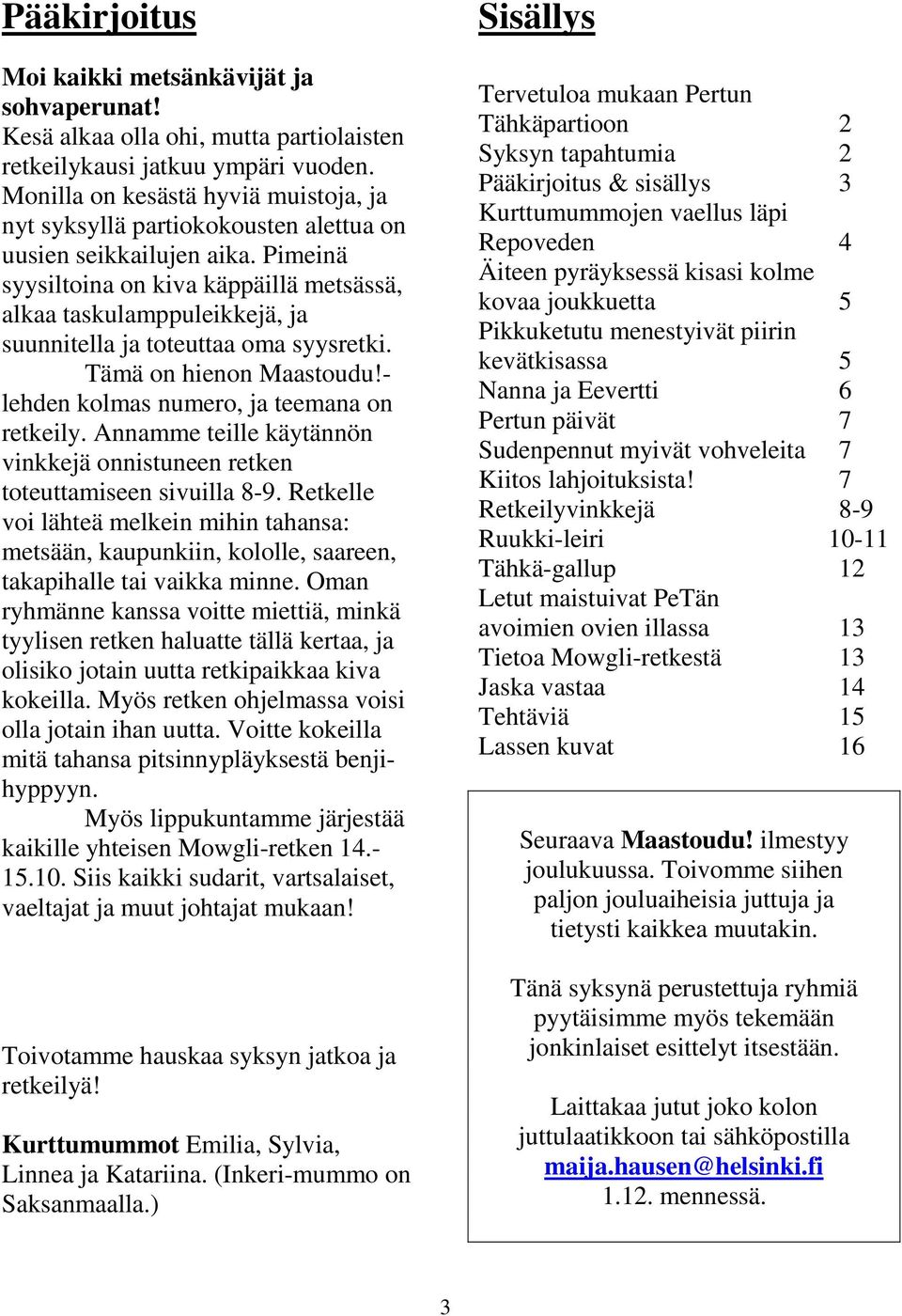 Pimeinä syysiltoina on kiva käppäillä metsässä, alkaa taskulamppuleikkejä, ja suunnitella ja toteuttaa oma syysretki. Tämä on hienon Maastoudu!- lehden kolmas numero, ja teemana on retkeily.