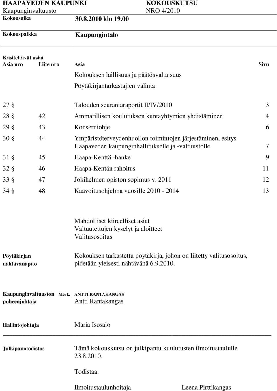 Ammatillisen koulutuksen kuntayhtymien yhdistäminen 4 29 43 Konserniohje 6 30 44 Ympäristöterveydenhuollon toimintojen järjestäminen, esitys Haapaveden kaupunginhallitukselle ja -valtuustolle 7 31 45