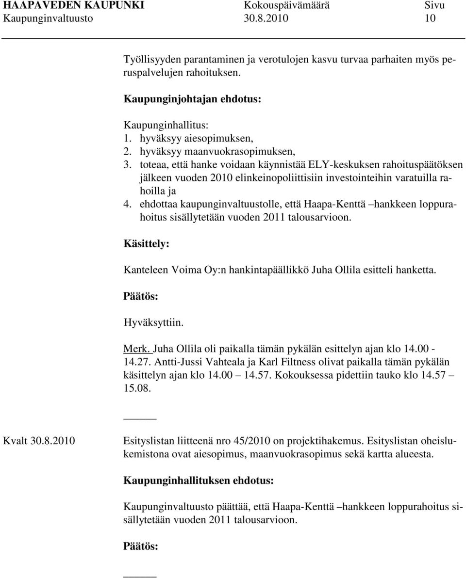 toteaa, että hanke voidaan käynnistää ELY-keskuksen rahoituspäätöksen jälkeen vuoden 2010 elinkeinopoliittisiin investointeihin varatuilla rahoilla ja 4.