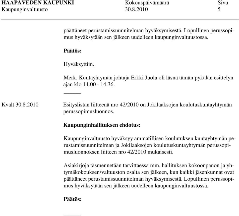 Kaupunginhallituksen ehdotus: Kaupunginvaltuusto hyväksyy ammatillisen koulutuksen kuntayhtymän perustamissuunnitelman ja Jokilaaksojen koulutuskuntayhtymän perussopimusluonnoksen liitteen nro