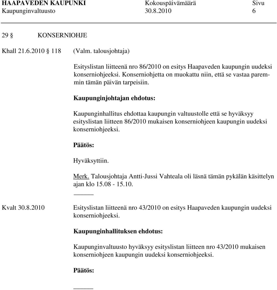 Kaupunginjohtajan ehdotus: Kaupunginhallitus ehdottaa kaupungin valtuustolle että se hyväksyy esityslistan liitteen 86/2010 mukaisen konserniohjeen kaupungin uudeksi konserniohjeeksi. Hyväksyttiin.