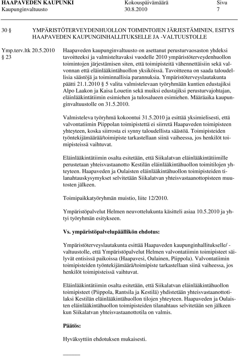 toimipisteitä vähennettäisiin sekä valvonnan että eläinlääkintähuollon yksiköissä. Tavoitteena on saada taloudellisia säästöjä ja toiminnallisia parannuksia. Ympäristöterveyslautakunta päätti 21.