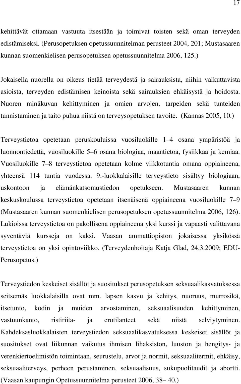 ) Jokaisella nuorella on oikeus tietää terveydestä ja sairauksista, niihin vaikuttavista asioista, terveyden edistämisen keinoista sekä sairauksien ehkäisystä ja hoidosta.