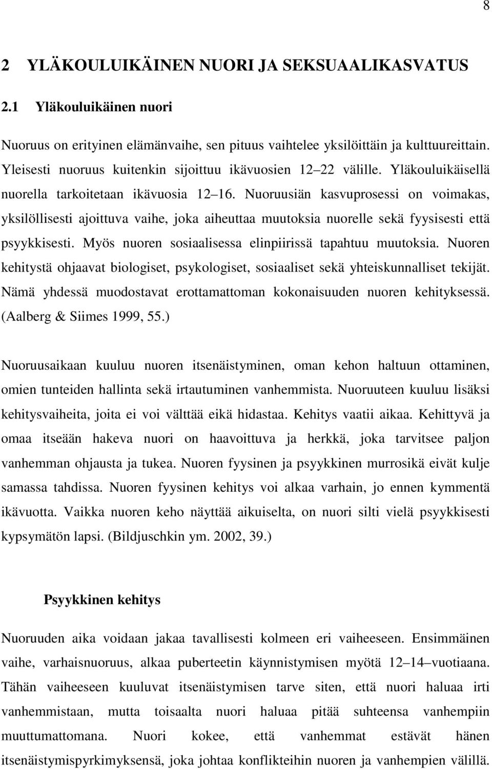 Nuoruusiän kasvuprosessi on voimakas, yksilöllisesti ajoittuva vaihe, joka aiheuttaa muutoksia nuorelle sekä fyysisesti että psyykkisesti. Myös nuoren sosiaalisessa elinpiirissä tapahtuu muutoksia.