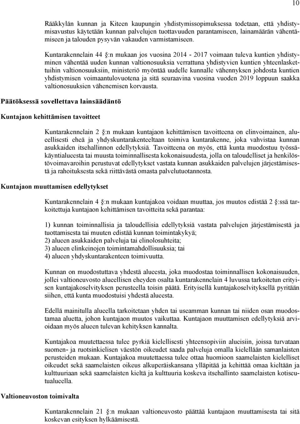 Kuntarakennelain 44 :n mukaan jos vuosina 2014-2017 voimaan tuleva kuntien yhdistyminen vähentää uuden kunnan valtionosuuksia verrattuna yhdistyvien kuntien yhteenlaskettuihin valtionosuuksiin,