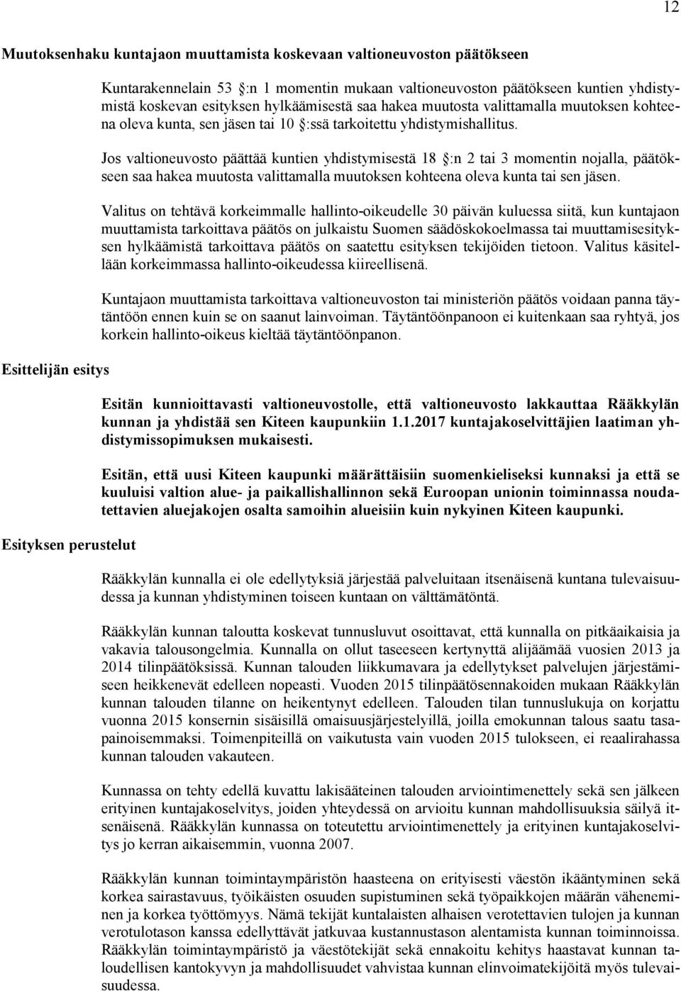 Jos valtioneuvosto päättää kuntien yhdistymisestä 18 :n 2 tai 3 momentin nojalla, päätökseen saa hakea muutosta valittamalla muutoksen kohteena oleva kunta tai sen jäsen.