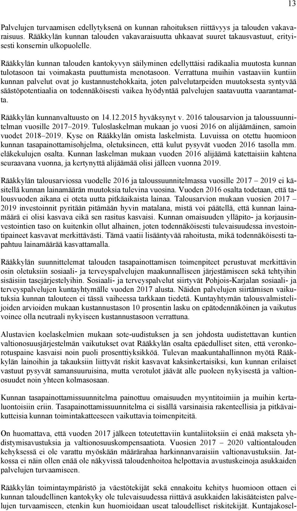 Rääkkylän kunnan talouden kantokyvyn säilyminen edellyttäisi radikaalia muutosta kunnan tulotasoon tai voimakasta puuttumista menotasoon.