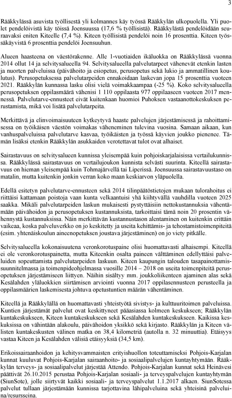 Alle 1-vuotiaiden ikäluokka on Rääkkylässä vuonna 2014 ollut 14 ja selvitysalueella 94.