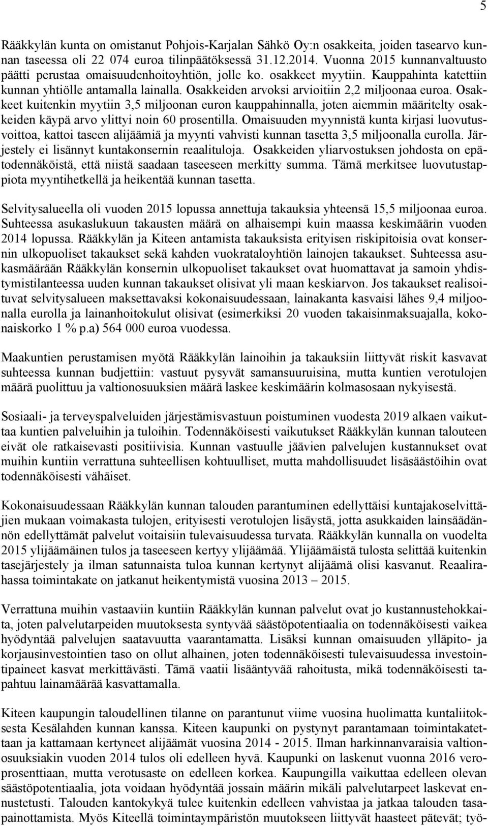 Osakkeiden arvoksi arvioitiin 2,2 miljoonaa euroa. Osakkeet kuitenkin myytiin 3,5 miljoonan euron kauppahinnalla, joten aiemmin määritelty osakkeiden käypä arvo ylittyi noin 60 prosentilla.