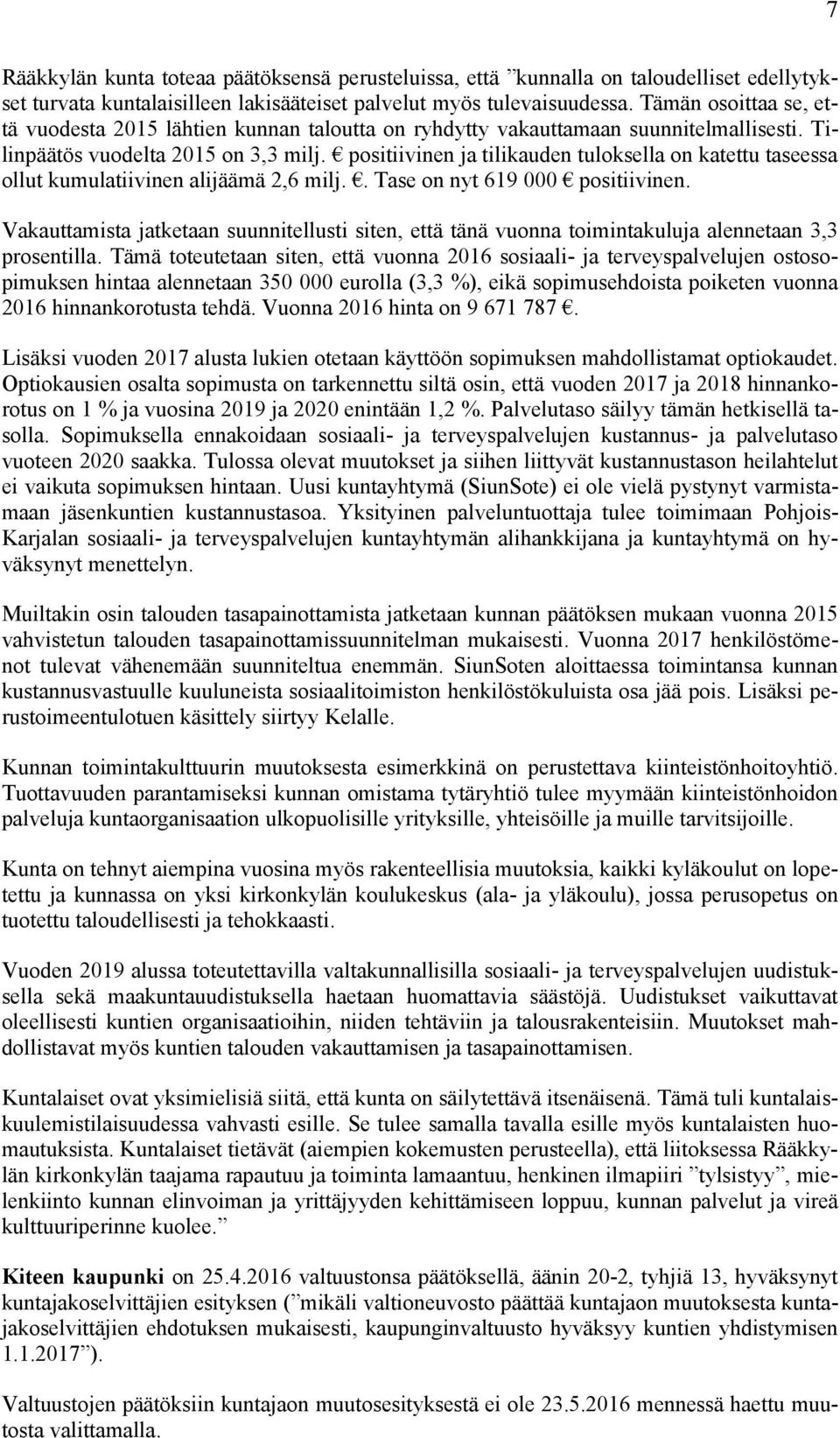 positiivinen ja tilikauden tuloksella on katettu taseessa ollut kumulatiivinen alijäämä 2,6 milj.. Tase on nyt 619 000 positiivinen.