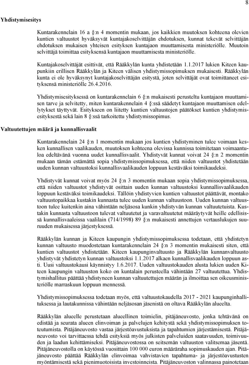 Kuntajakoselvittäjät esittivät, että Rääkkylän kunta yhdistetään 1.1.2017 lukien Kiteen kaupunkiin erillisen Rääkkylän ja Kiteen välisen yhdistymissopimuksen mukaisesti.