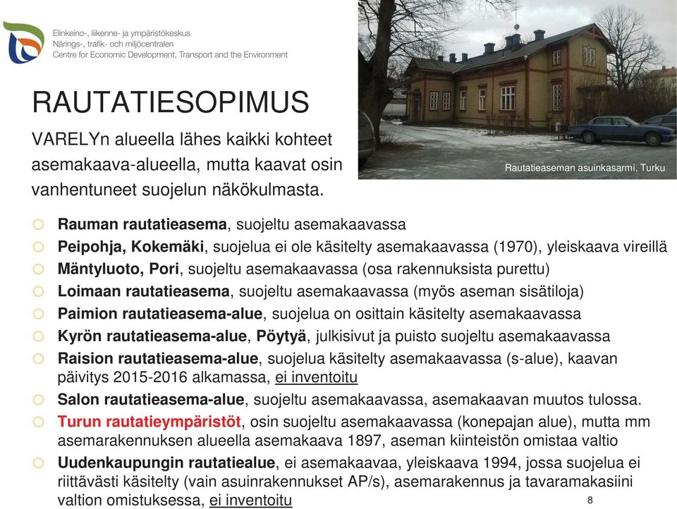 suojeltu asemakaavassa (osa rakennuksista purettu) o Loimaan rautatieasema, suojeltu asemakaavassa (myös aseman sisätiloja) o Paimion rautatieasema-alue, suojelua on osittain käsitelty asemakaavassa