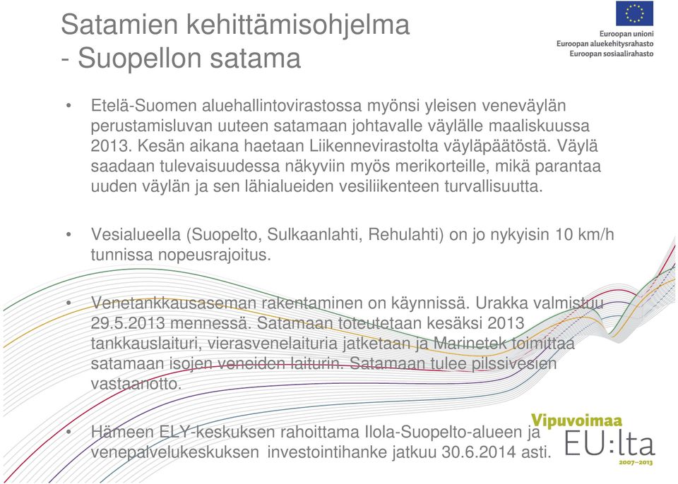 Vesialueella (Suopelto, Sulkaanlahti, Rehulahti) on jo nykyisin 10 km/h tunnissa nopeusrajoitus. Venetankkausaseman rakentaminen on käynnissä. Urakka valmistuu 29.5.2013 mennessä.