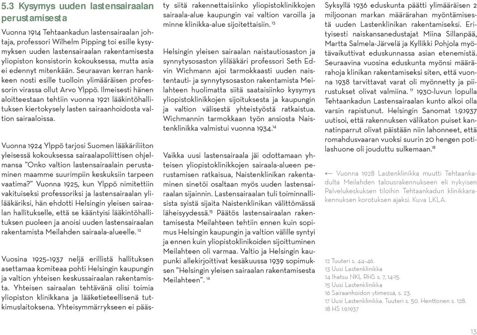 Ilmeisesti hänen aloitteestaan tehtiin vuonna 1921 lääkintöhallituksen kiertokysely lasten sairaanhoidosta valtion sairaaloissa.