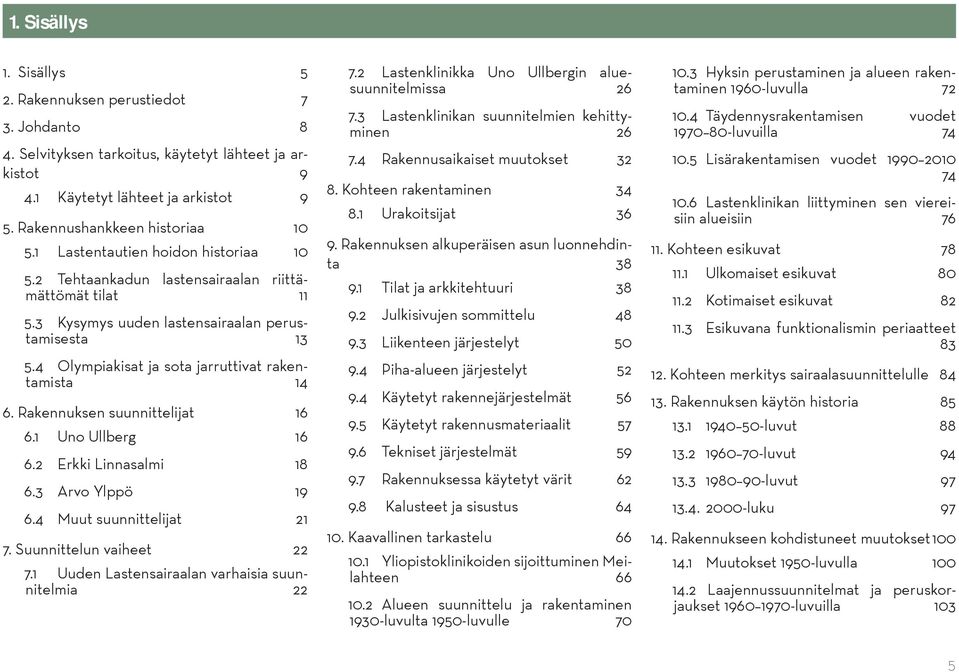 Rakennuksen suunnittelijat 16 6.1 Uno Ullberg 16 6.2 Erkki Linnasalmi 18 6.3 Arvo Ylppö 19 6.4 Muut suunnittelijat 21 7. Suunnittelun vaiheet 22 7.1 Uuden Lastensairaalan varhaisia suunnitelmia 22 7.