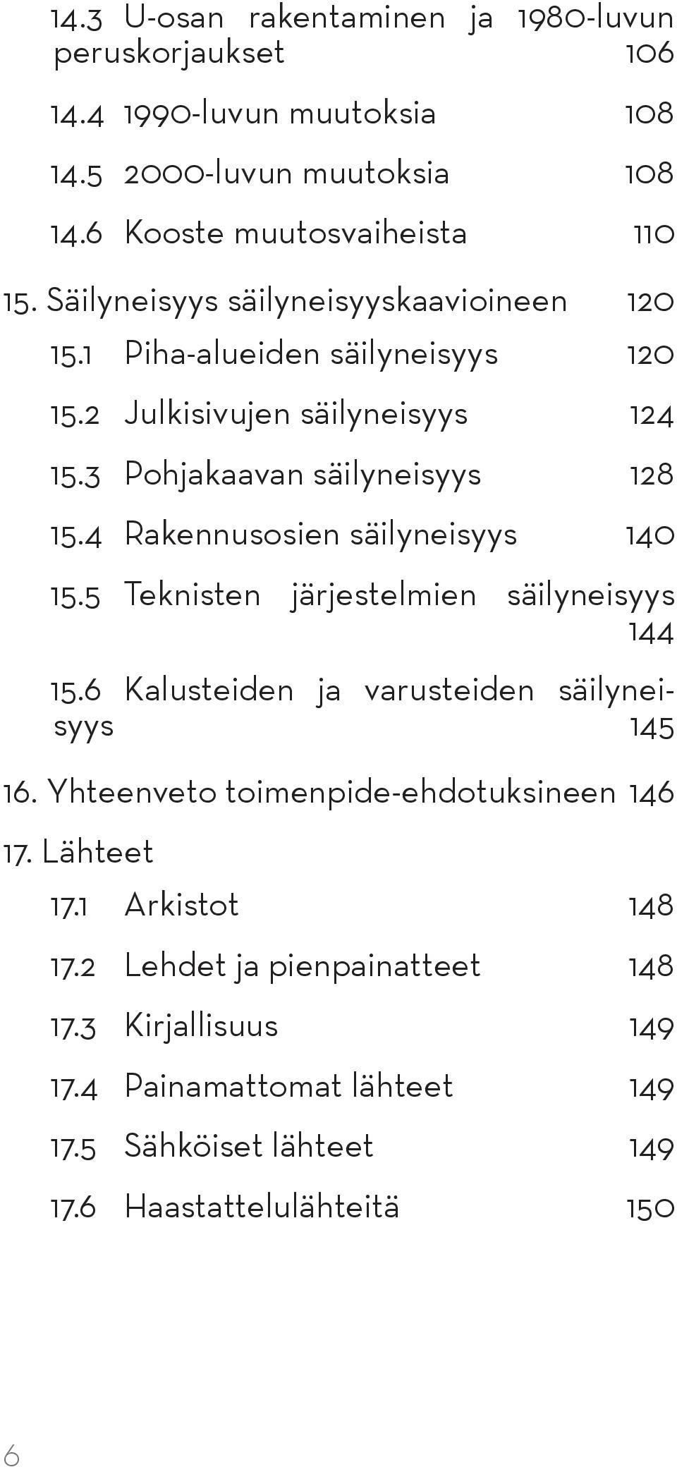 4 Rakennusosien säilyneisyys 140 15.5 Teknisten järjestelmien säilyneisyys 144 15.6 Kalusteiden ja varusteiden säilyneisyys 145 16.