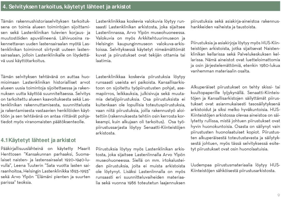 Tämän selvityksen tehtävänä on auttaa huomioimaan Lastenklinikan historialliset arvot alueen uusia toimintoja sijoitettaessa ja rakennuksen uutta käyttöä suunniteltaessa.