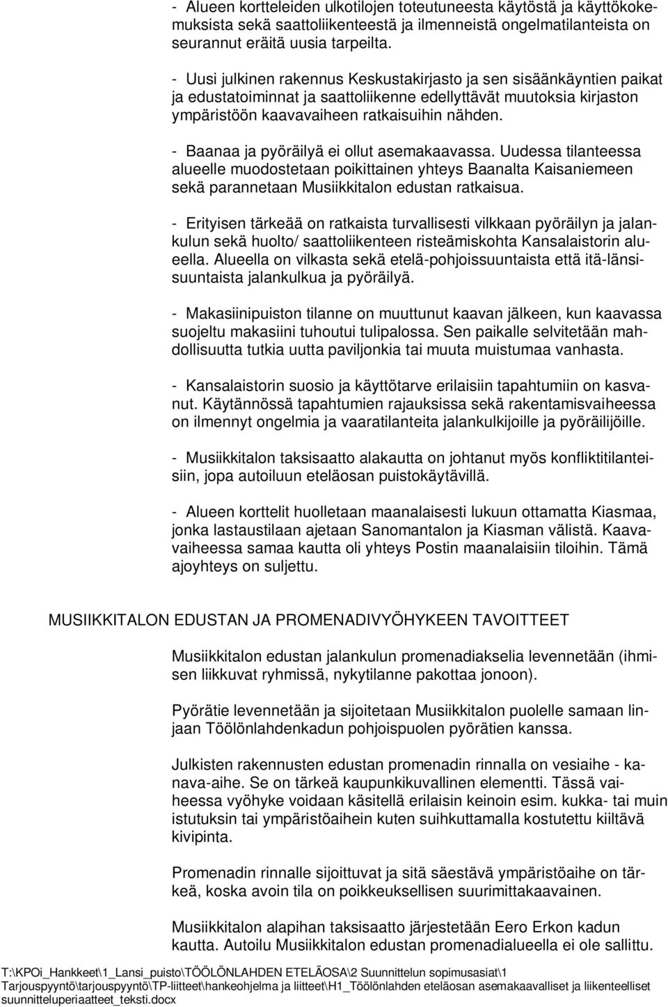 - Baanaa ja pyöräilyä ei ollut asemakaavassa. Uudessa tilanteessa alueelle muodostetaan poikittainen yhteys Baanalta Kaisaniemeen sekä parannetaan Musiikkitalon edustan ratkaisua.