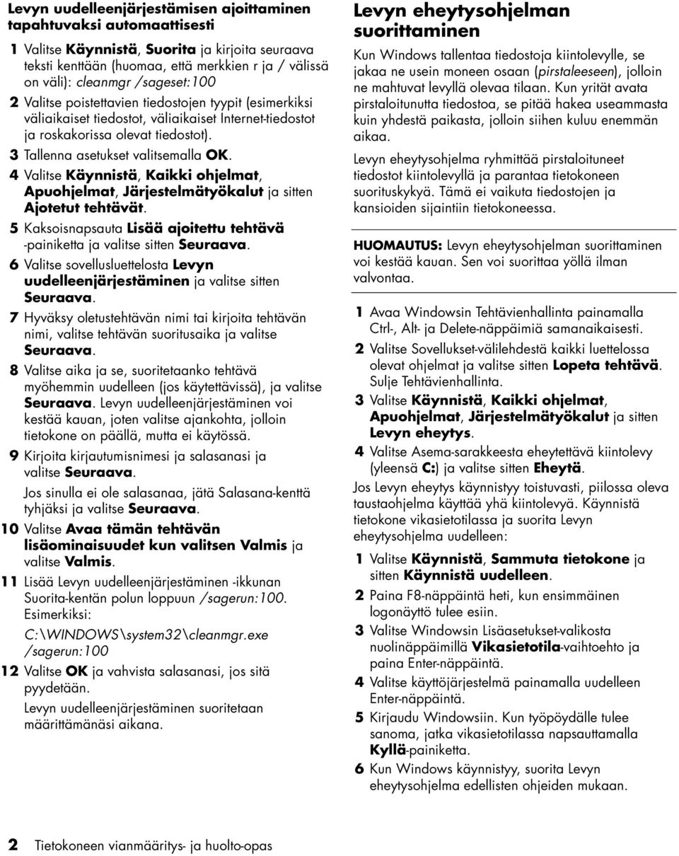 4 Valitse Käynnistä, Kaikki ohjelmat, Apuohjelmat, Järjestelmätyökalut ja sitten Ajotetut tehtävät. 5 Kaksoisnapsauta Lisää ajoitettu tehtävä -painiketta ja valitse sitten Seuraava.