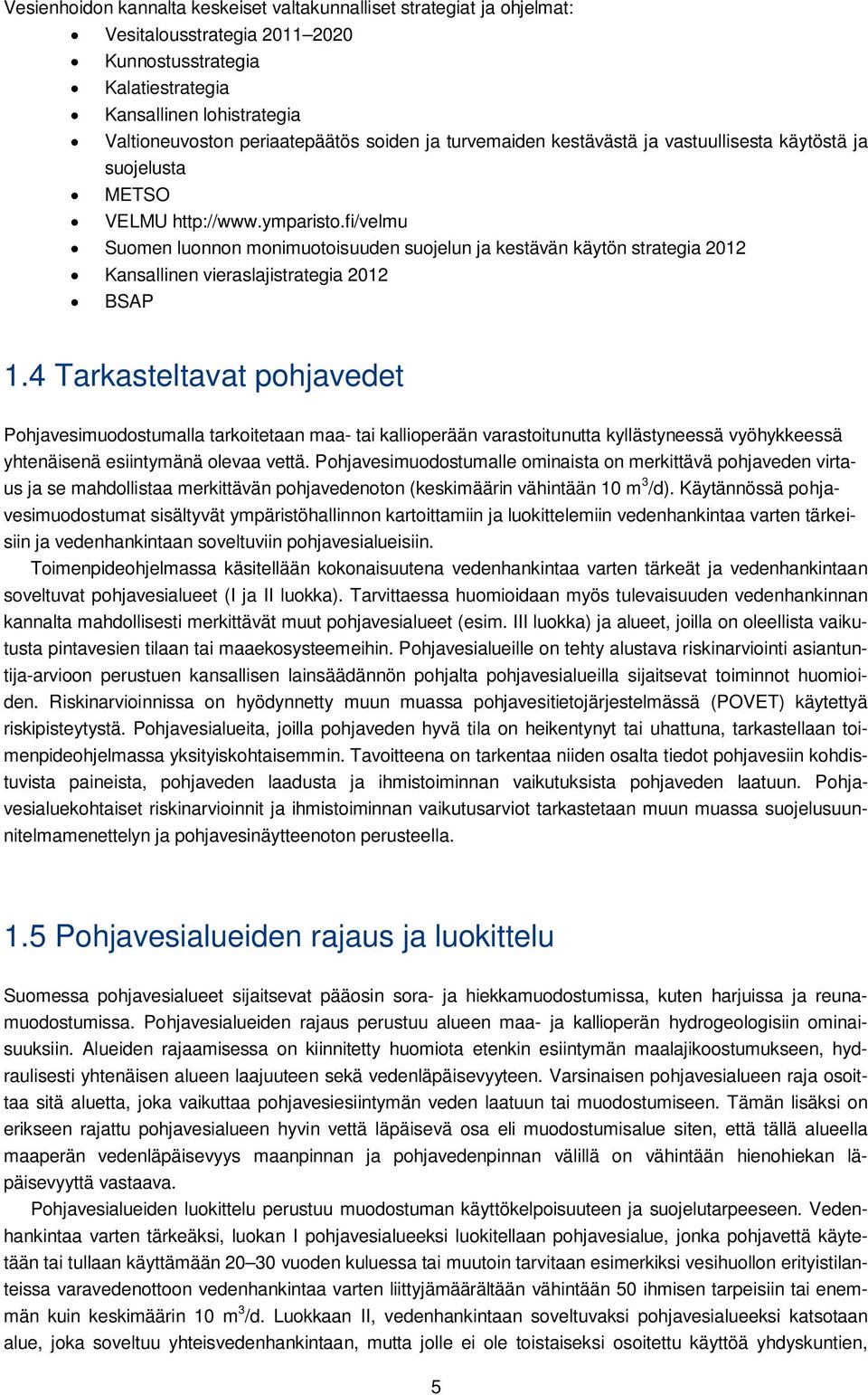 fi/velmu Suomen luonnon monimuotoisuuden suojelun ja kestävän käytön strategia 2012 Kansallinen vieraslajistrategia 2012 BSAP 1.