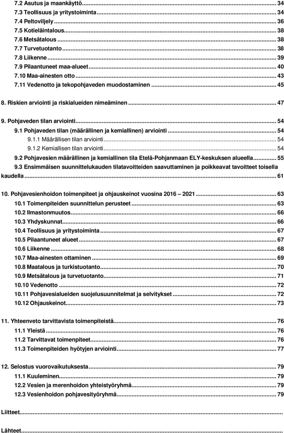 .. 54 9.1 Pohjaveden tilan (määrällinen ja kemiallinen) arviointi... 54 9.1.1 Määrällisen tilan arviointi... 54 9.1.2 Kemiallisen tilan arviointi... 54 9.2 Pohjavesien määrällinen ja kemiallinen tila Etelä-Pohjanmaan ELY-keskuksen alueella.