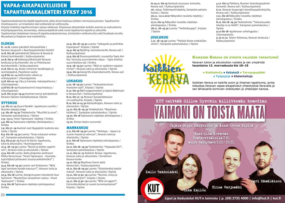Kirjastossa järjestetään kaikille avoimia ja maksuttomia kirjailijatapaamisia, konsertteja, elokuvanäytöksiä sekä muita tapahtumia lapsille ja aikuisille. Tapahtumista tiedotetaan kerava.