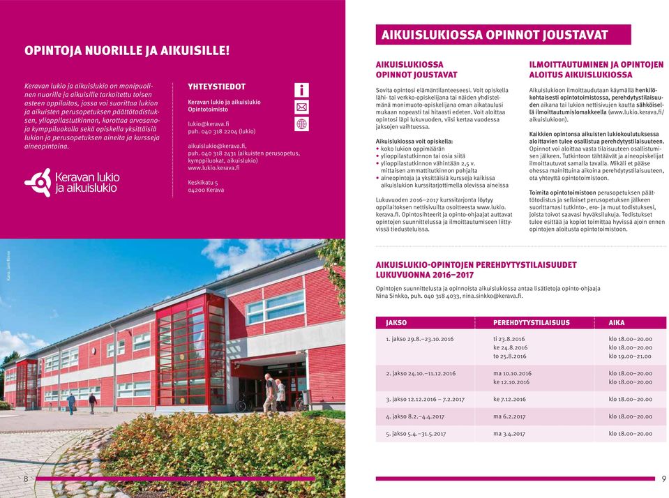 ylioppilastutkinnon, korottaa arvosanoja kymppiluokalla sekä opiskella yksittäisiä lukion ja perusopetuksen aineita ja kursseja aineopintoina.