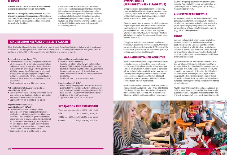 2016 ALKAEN Ilmoittautuminen aikuislukion opiskelijaksi on sitova. Aineopiskelijat saavat ilmoittautumisensa jälkeen laskun tai maksuohjeen ja maksu tulee maksaa ennen opintojen alkua.