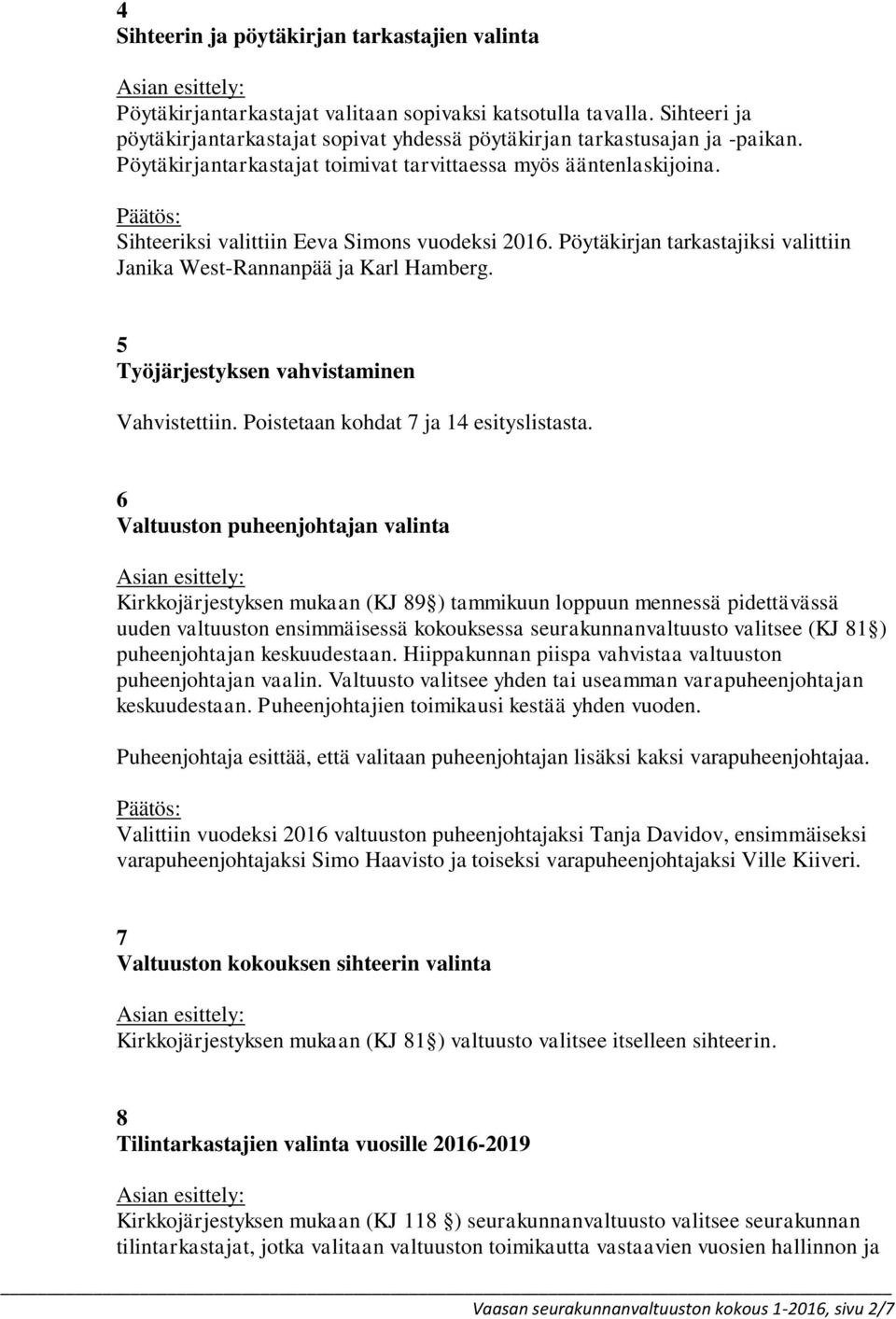 5 Työjärjestyksen vahvistaminen Vahvistettiin. Poistetaan kohdat 7 ja 14 esityslistasta.