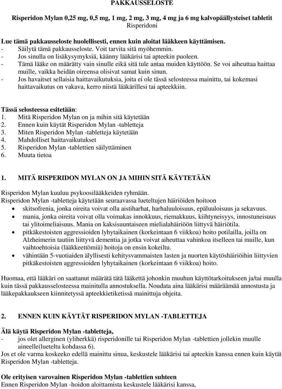 - Tämä lääke on määrätty vain sinulle eikä sitä tule antaa muiden käyttöön. Se voi aiheuttaa haittaa muille, vaikka heidän oireensa olisivat samat kuin sinun.