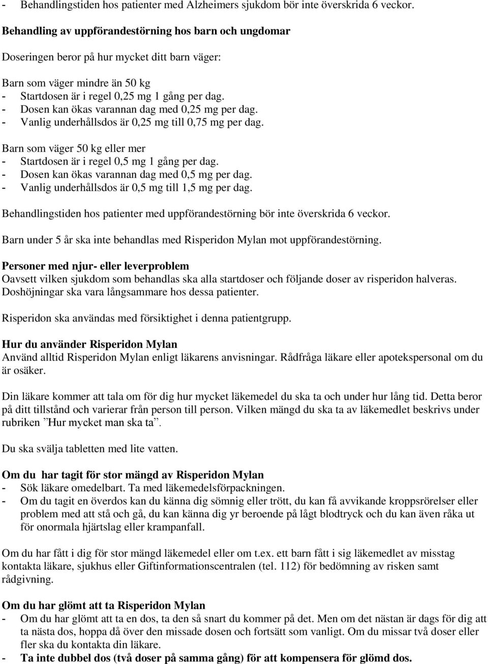 - Dosen kan ökas varannan dag med 0,25 mg per dag. - Vanlig underhållsdos är 0,25 mg till 0,75 mg per dag. Barn som väger 50 kg eller mer - Startdosen är i regel 0,5 mg 1 gång per dag.