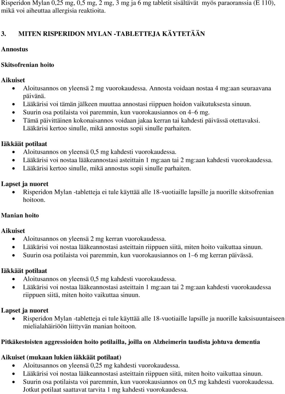 Suurin osa potilaista voi paremmin, kun vuorokausiannos on 4 6 mg. Tämä päivittäinen kokonaisannos voidaan jakaa kerran tai kahdesti päivässä otettavaksi.