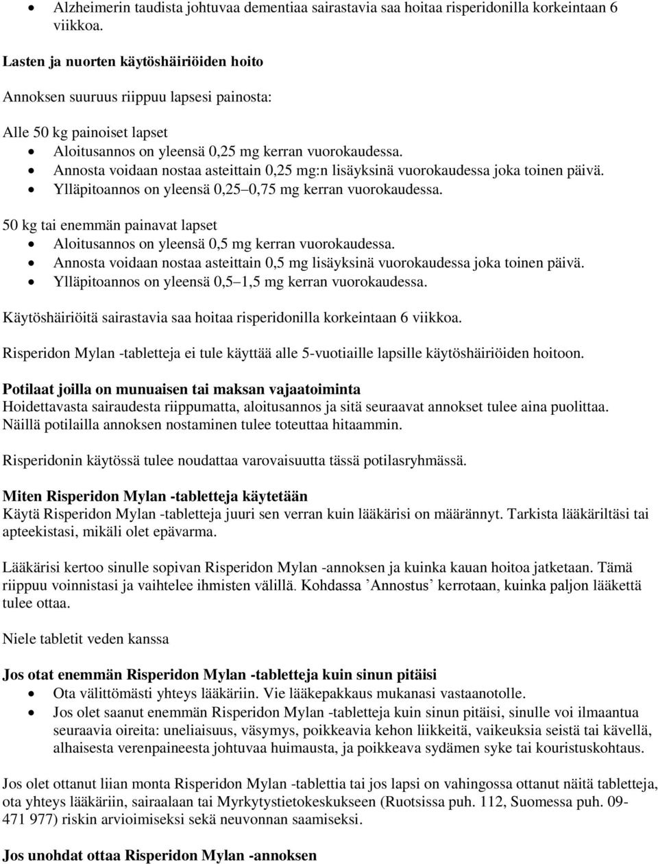 Annosta voidaan nostaa asteittain 0,25 mg:n lisäyksinä vuorokaudessa joka toinen päivä. Ylläpitoannos on yleensä 0,25 0,75 mg kerran vuorokaudessa.