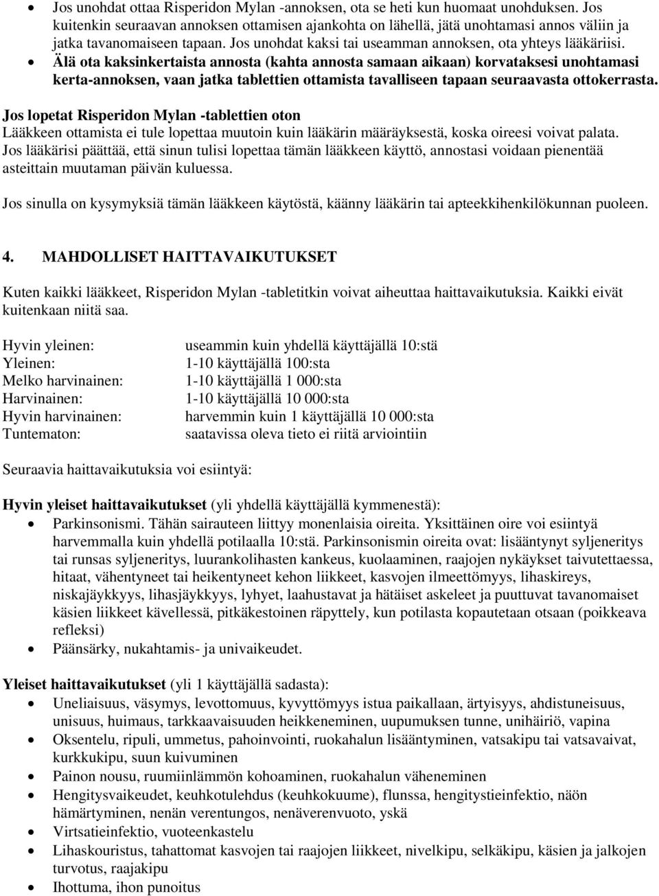 Älä ota kaksinkertaista annosta (kahta annosta samaan aikaan) korvataksesi unohtamasi kerta-annoksen, vaan jatka tablettien ottamista tavalliseen tapaan seuraavasta ottokerrasta.