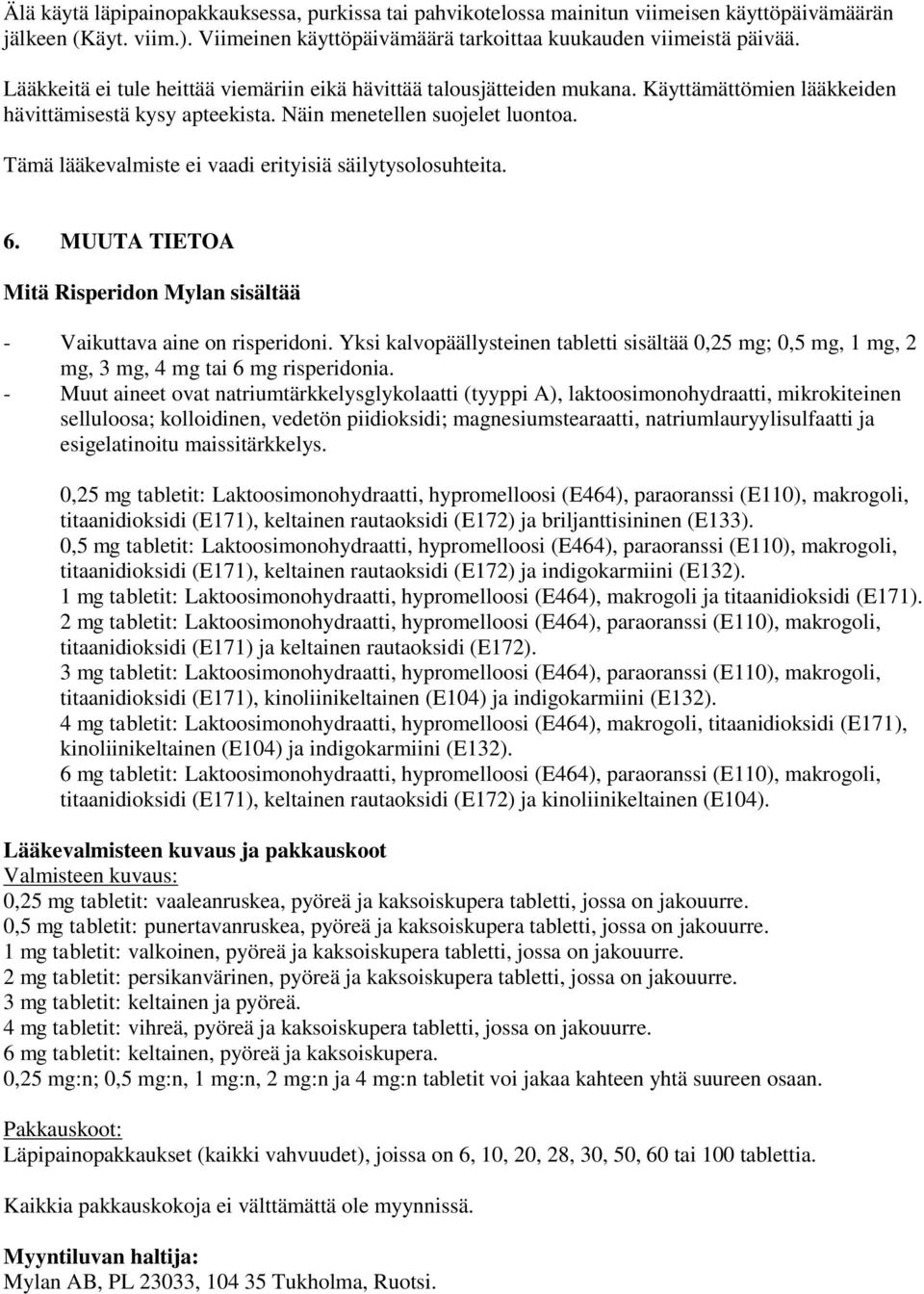 Tämä lääkevalmiste ei vaadi erityisiä säilytysolosuhteita. 6. MUUTA TIETOA Mitä Risperidon Mylan sisältää - Vaikuttava aine on risperidoni.