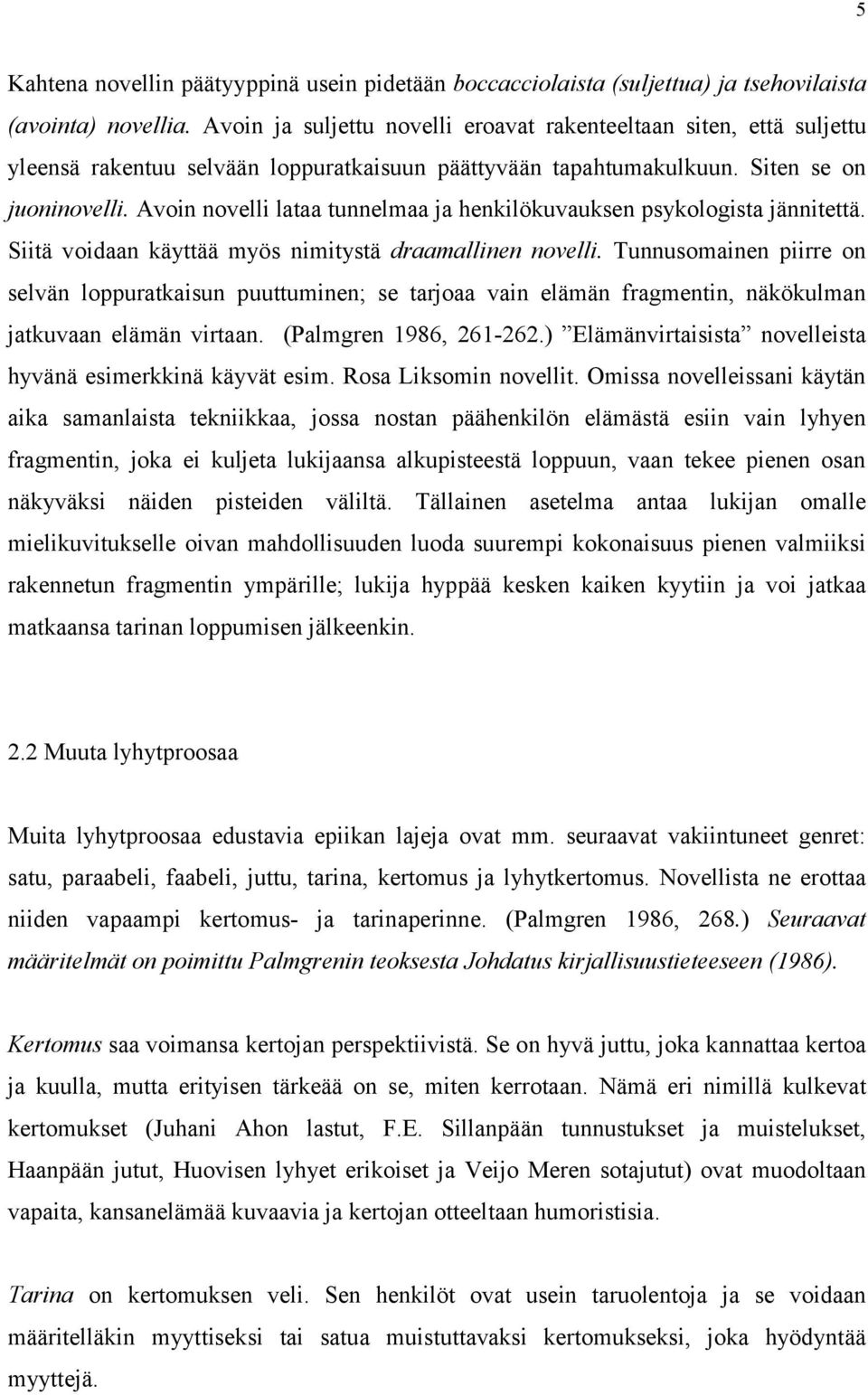 Avoin novelli lataa tunnelmaa ja henkilökuvauksen psykologista jännitettä. Siitä voidaan käyttää myös nimitystä draamallinen novelli.