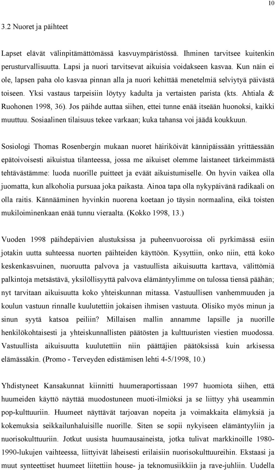 Ahtiala & Ruohonen 1998, 36). Jos päihde auttaa siihen, ettei tunne enää itseään huonoksi, kaikki muuttuu. Sosiaalinen tilaisuus tekee varkaan; kuka tahansa voi jäädä koukkuun.